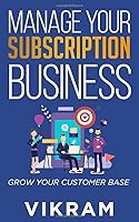 MANAGE YOUR SUBSCRIPTION BUSINESS: GROW YOUR CUSTOMER BASE 1701164434 Book Cover