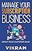 MANAGE YOUR SUBSCRIPTION BUSINESS: GROW YOUR CUSTOMER BASE