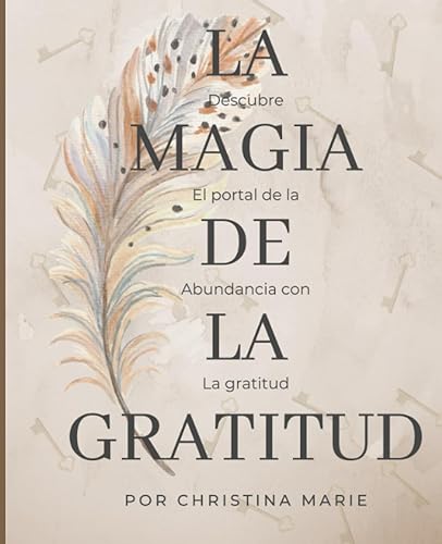 La Magia de la Gratitud. Descubre el portal de la abundancia con la gratitud. Diario de gratitud de 52 semanas para mujeres. Cambia tu vida.