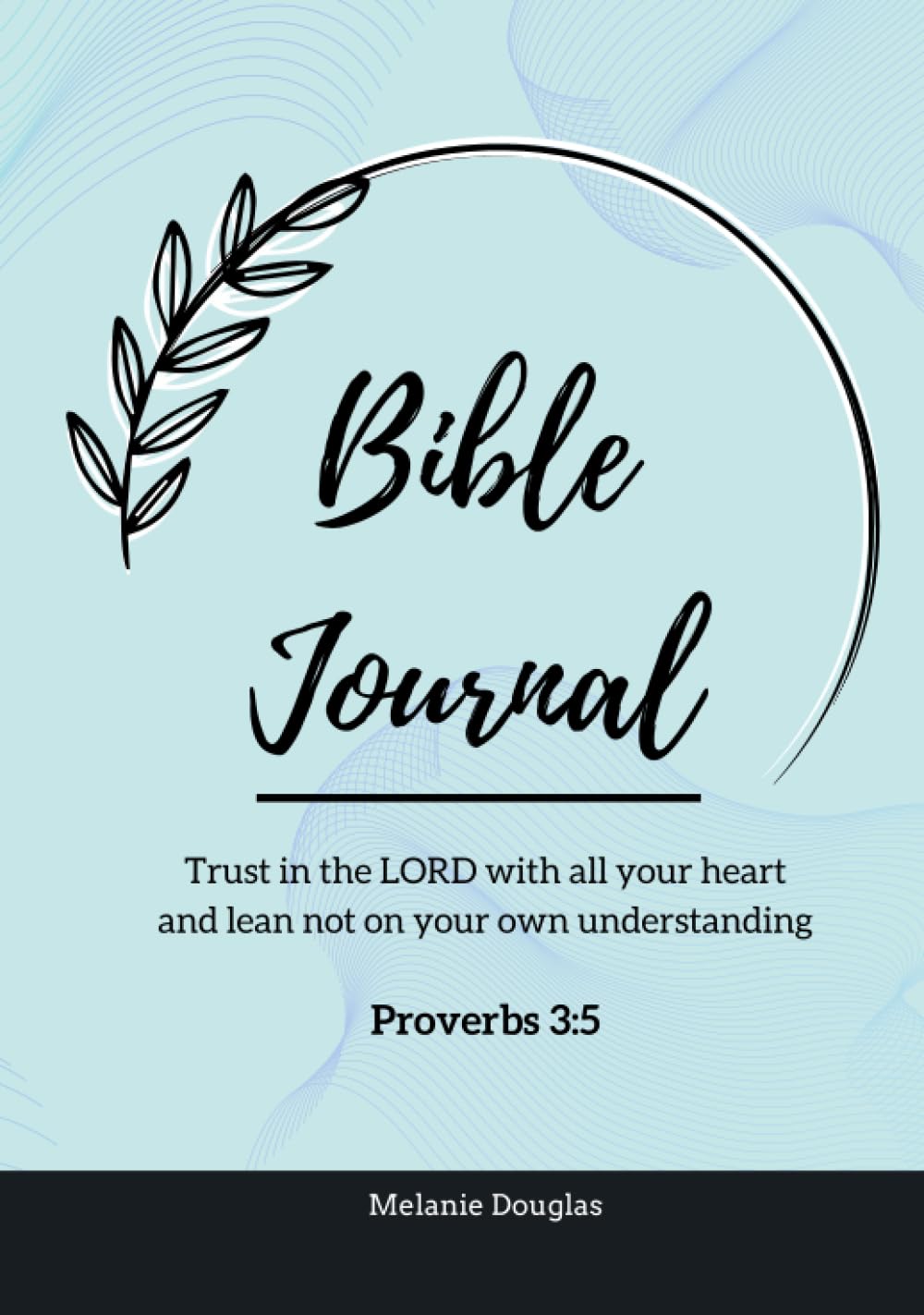 Bible Journal Trust In The Lord With All Your Heart And Lean Not On Your Own Understanding Proverbs 3:5: Hardcover 300 lined pages