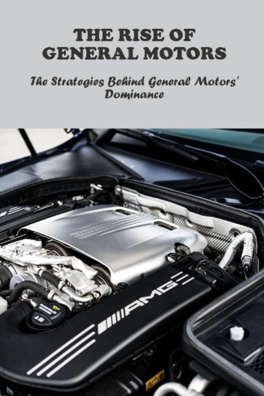 The Rise Of General Motors: The Strategies Behind General Motors' Dominance