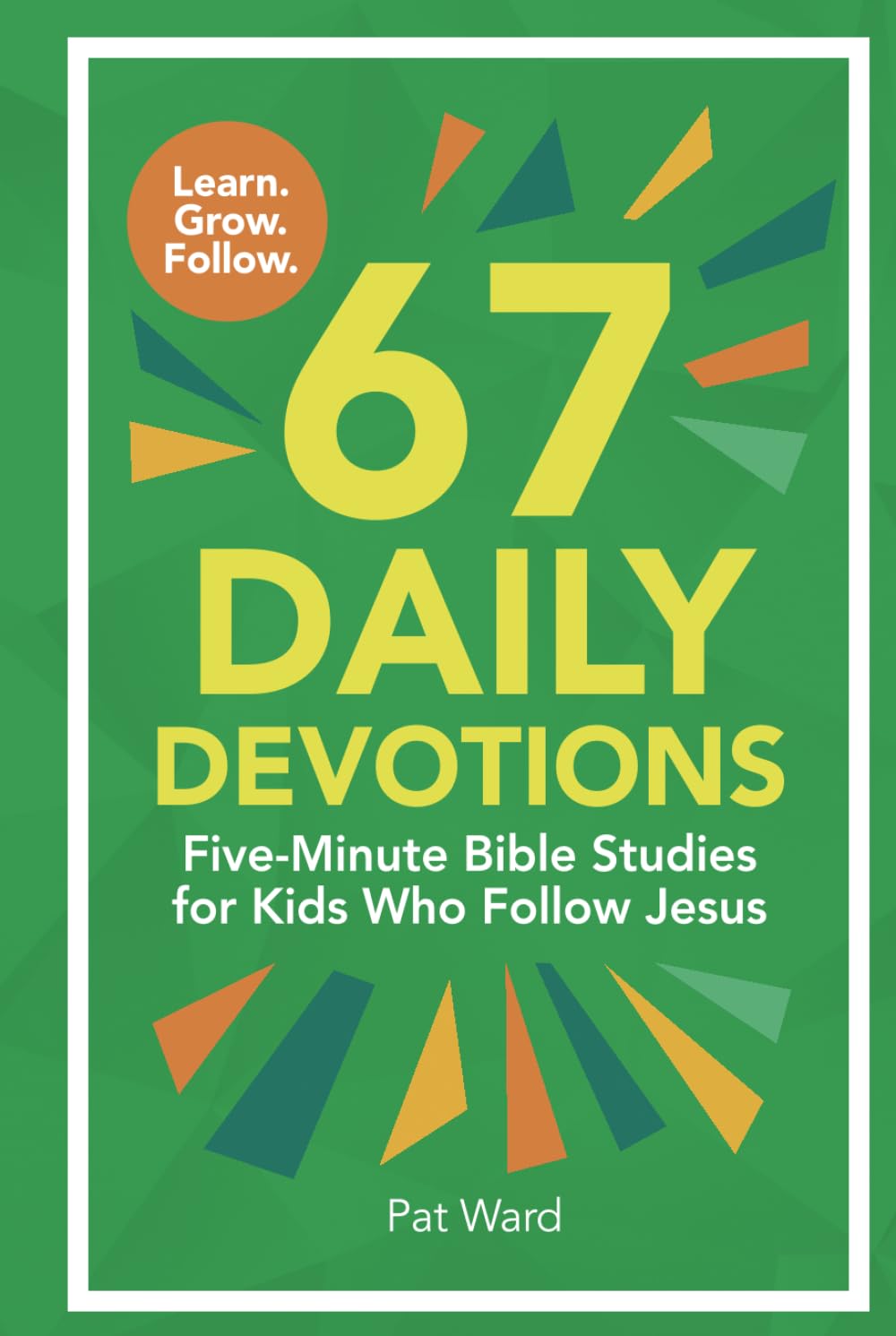67 Daily Devotions: Five-Minute Bible Studies for Kids Who Follow Jesus