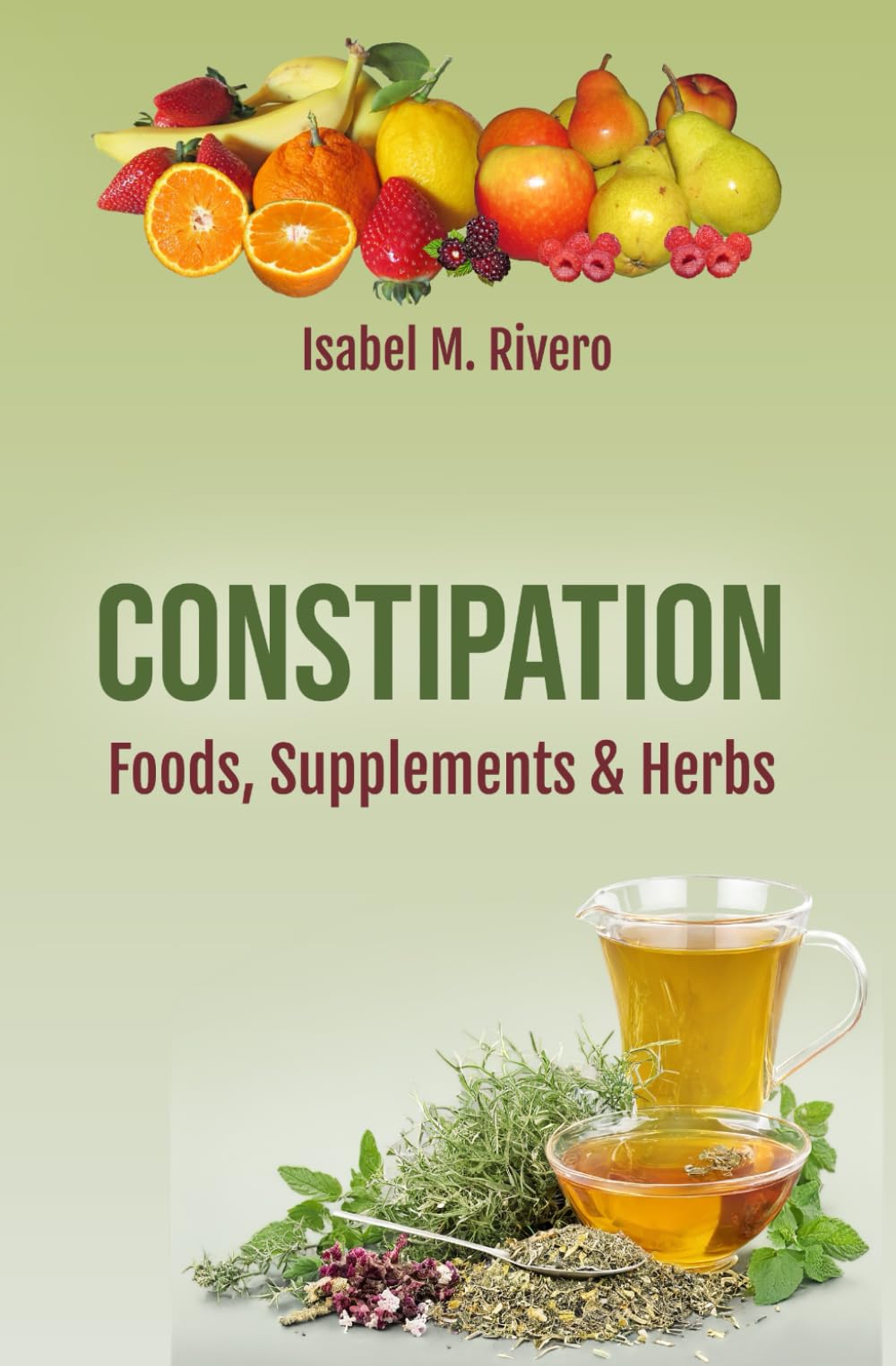 CONSTIPATION. Foods, Supplements & Herbs: Comprehensive Information, Recipes, Juices and Natural Remedies.