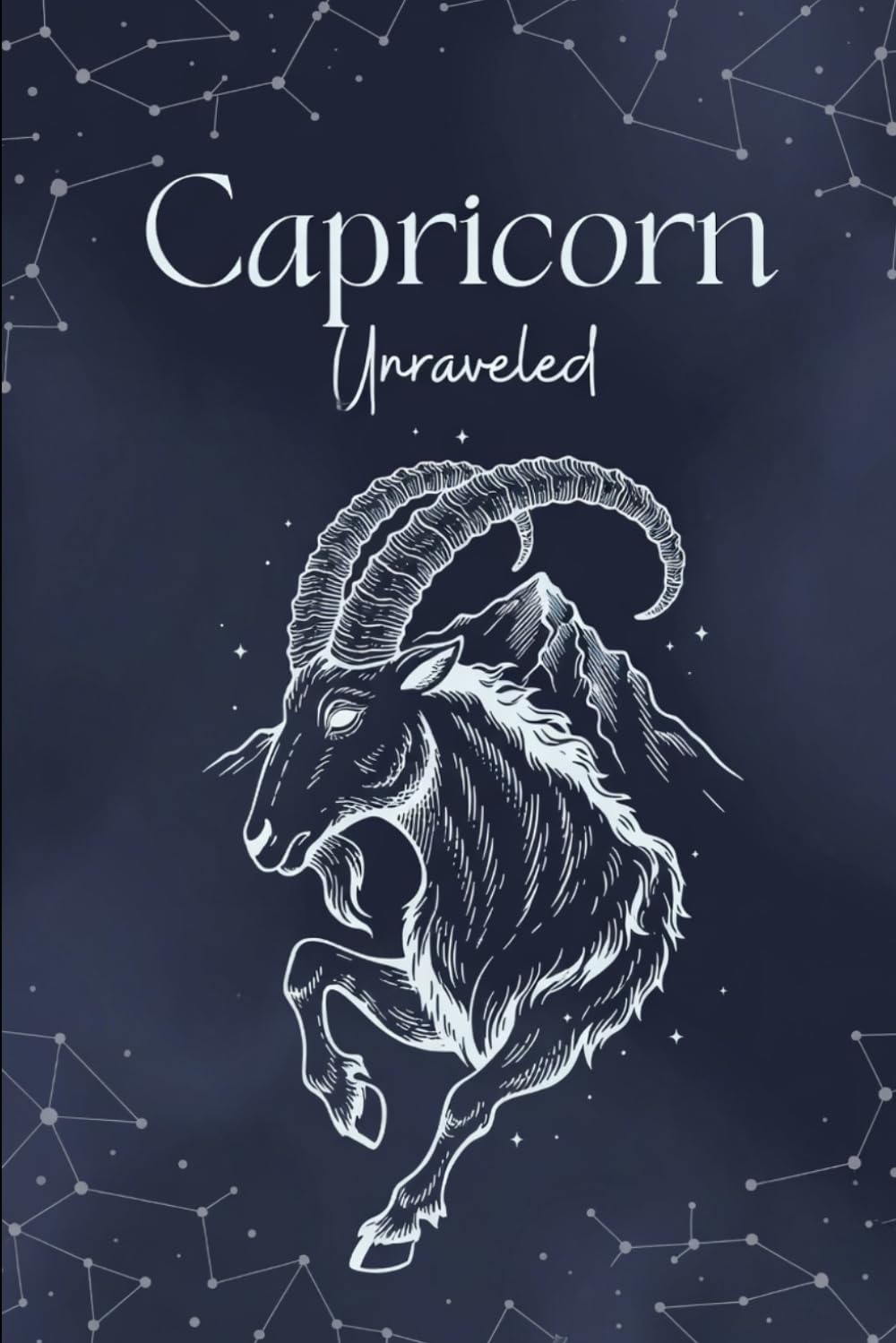Capricorn Unraveled: Understanding the Capricorn Mind, Traits, and Life Path