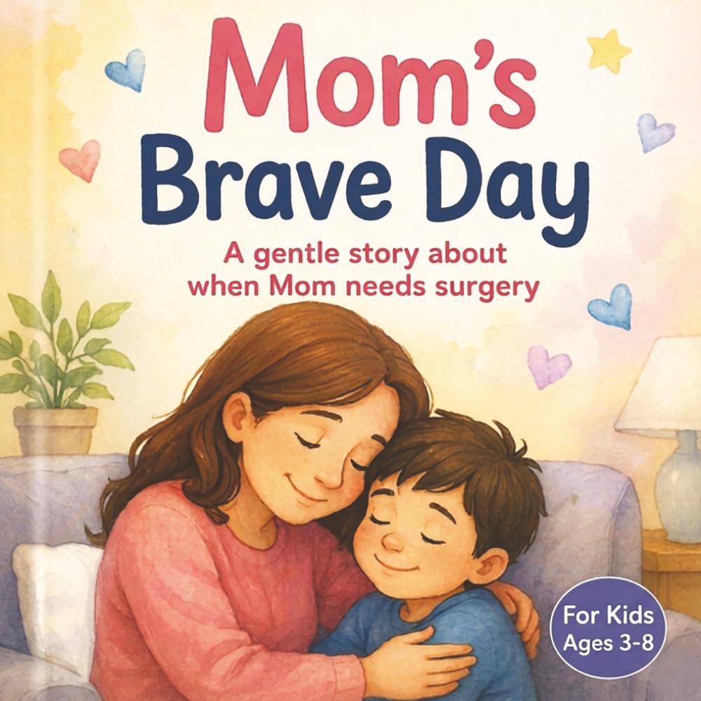 Mom's Brave Day: A gentle story about when Mom needs surgery
