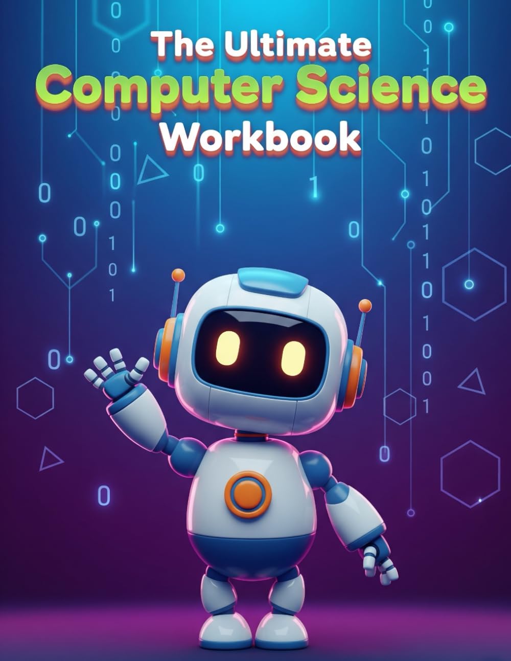 The Ultimate Computer Science Workbook: 70 Pages of Fun, Hands-On Activities to Learn Python, Robotics, Web Development, AI, and More - Perfect for Beginners, Teens, and Middle Schoolers