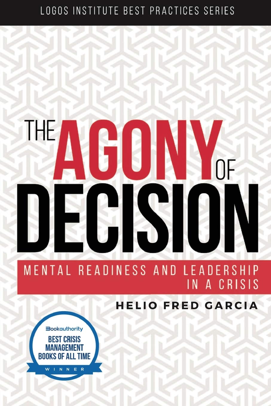The Agony of Decision: Mental Readiness and Leadership in a Crisis (Logos Institute Best Practices Series)