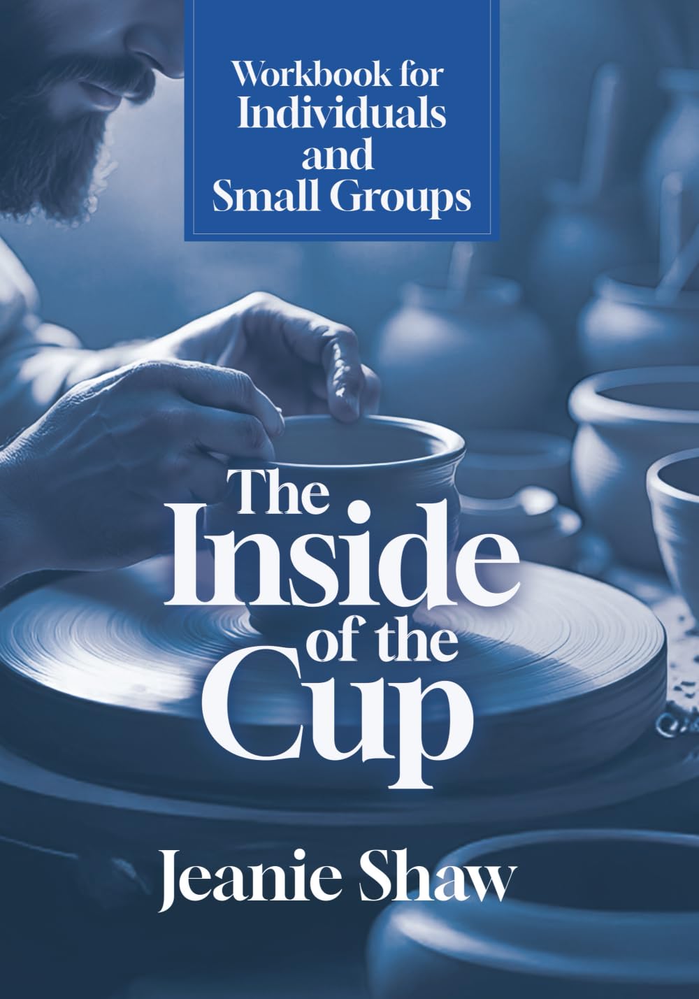 The Inside of the Cup: Workbook for Individuals and Small Groups