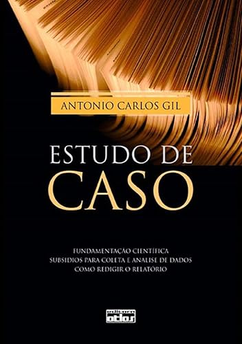Estudo De Caso: Fundamentação Científica, Coleta E Análise De Dados E Como Redigir O Relatório: Fundamentação Científica - Subsídios Para Coleta e Análise de Dados - Como Redigir o Relatório