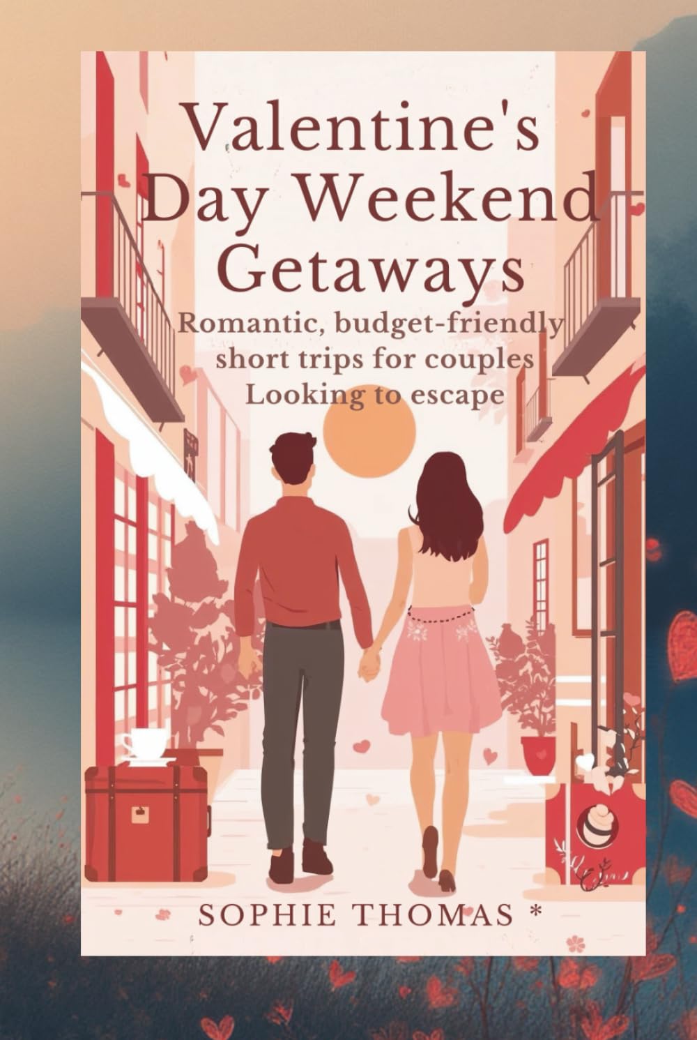 VALENTINE’S DAY WEEKEND GETAWAYS: Romantic, Budget-Friendly Short Trips for Couples Looking to Escape