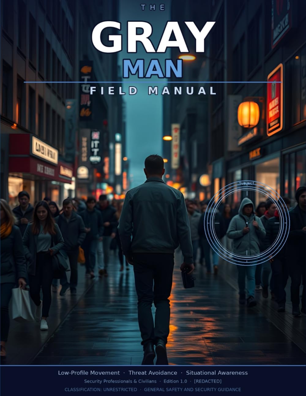The Gray Man Field Manual: Low-Profile Movement, Threat Avoidance, and Situational Awareness for Security Professionals and Civilians