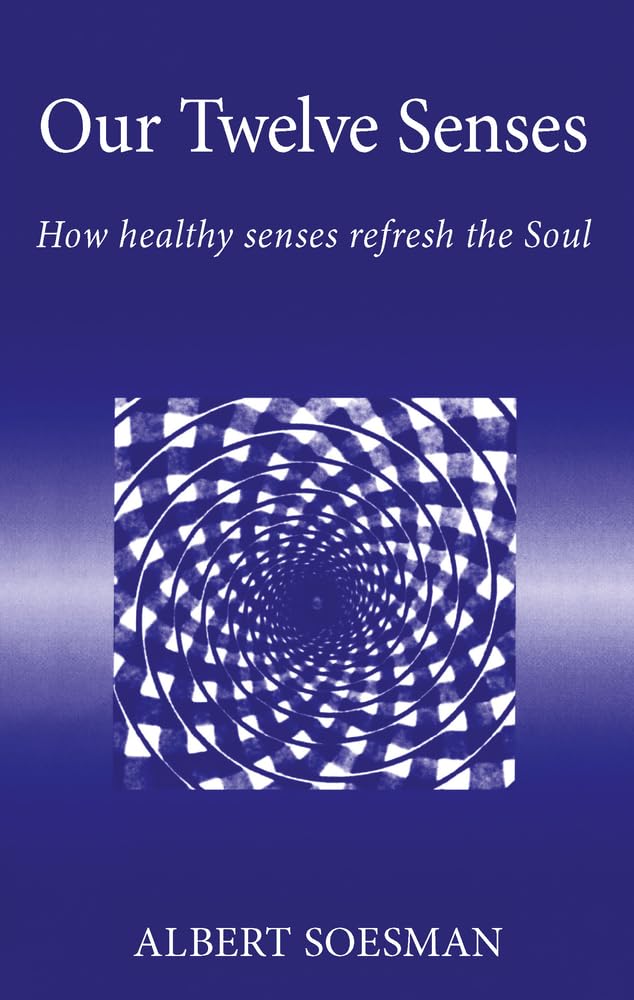 Soesman, Albert .. Our Twelve Senses: How Healthy Senses Refresh the Soul