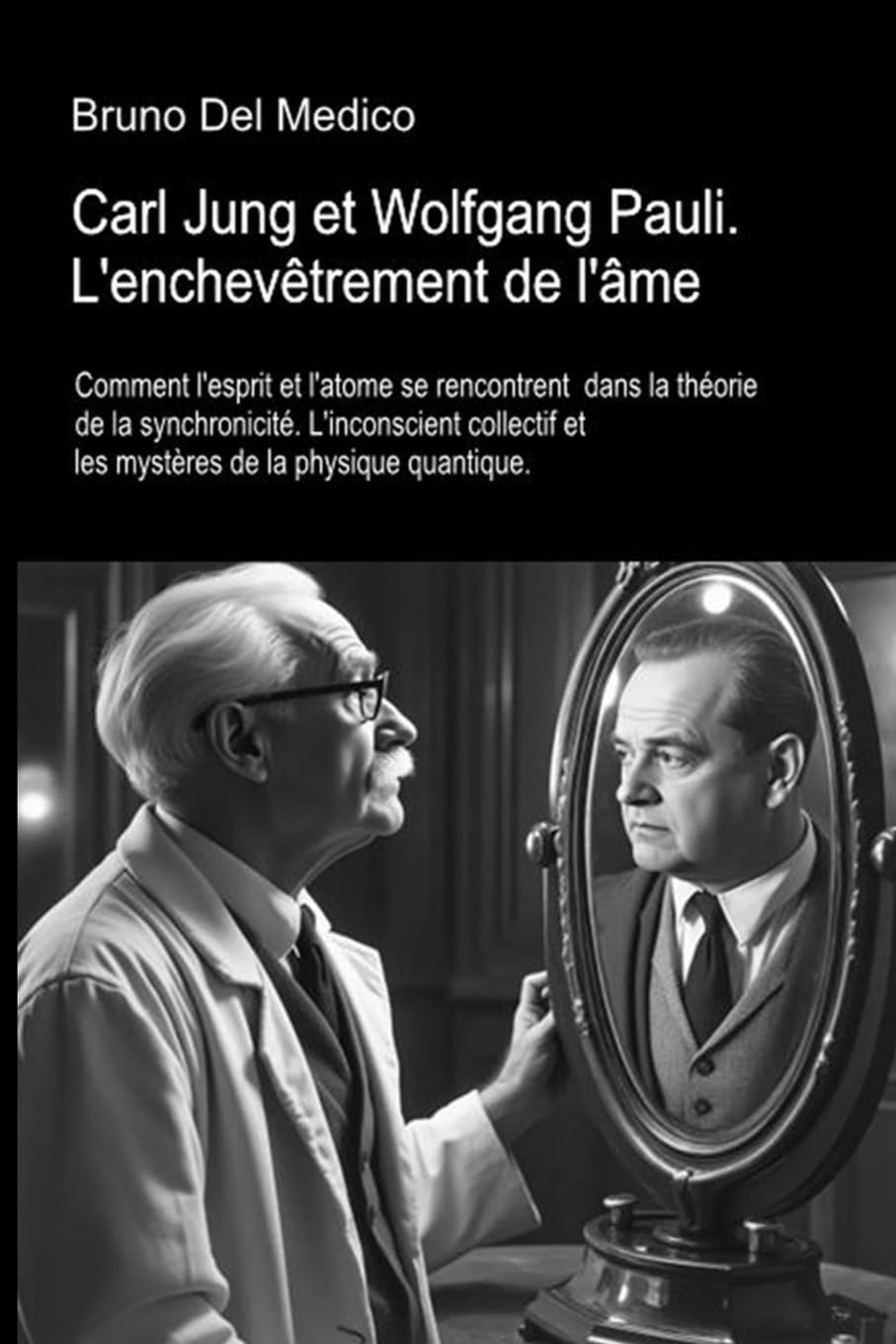 Carl Jung et Wolfgang Pauli. L'enchevêtrement de l'âme: Comment l'esprit et l'atome se rencontrent dans la théorie de la synchronicité. L'nconscient collectif et les mystères de la physique quantique.