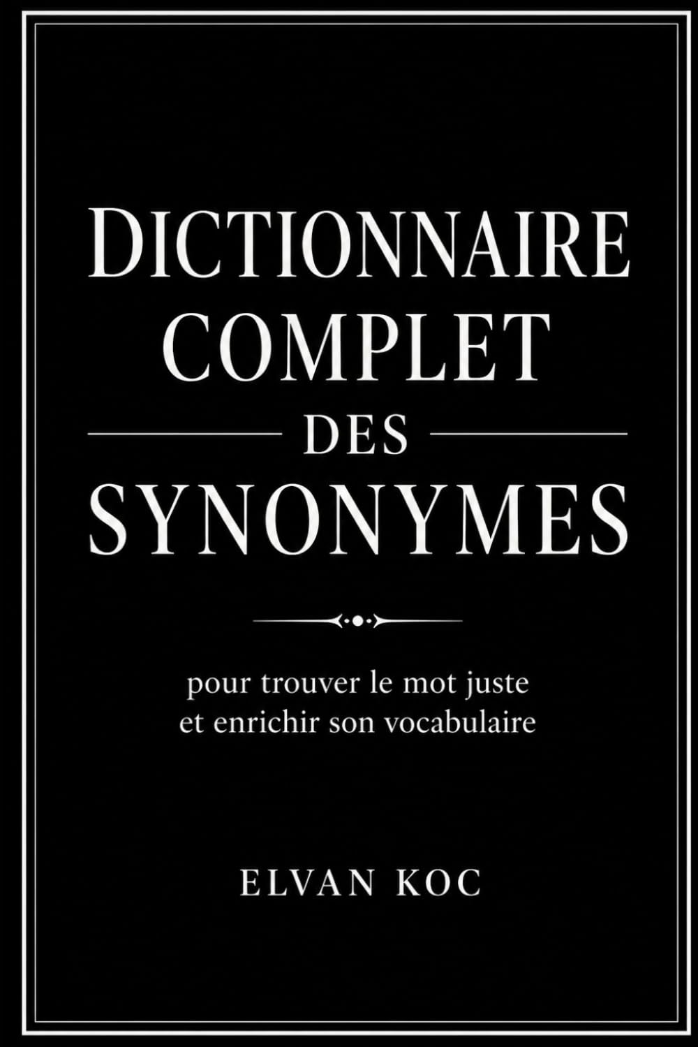 DICTIONNAIRE COMPLET DES SYNONYMES: Pour trouver le mot juste et enrichir son vocabulaire
