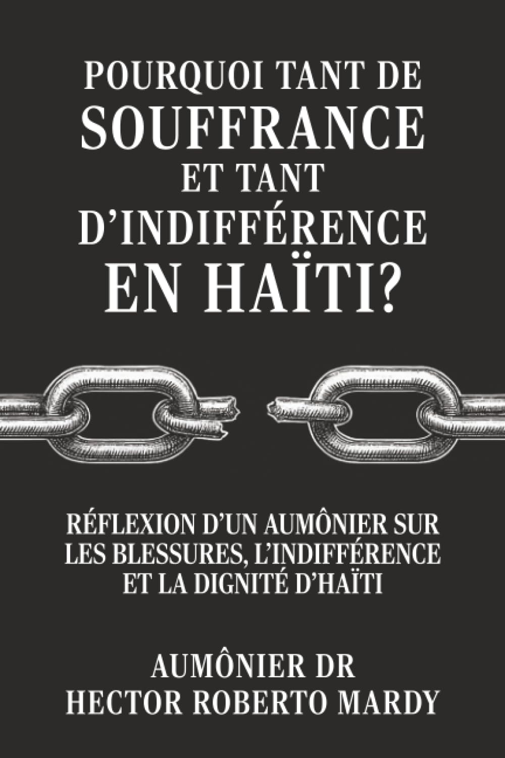 Pourquoi tant de souffrance et tant d’indifférence en Haïti ?: Réflexion d’un aumônier sur les blessures, l’indifférence et la dignité d’Haïti