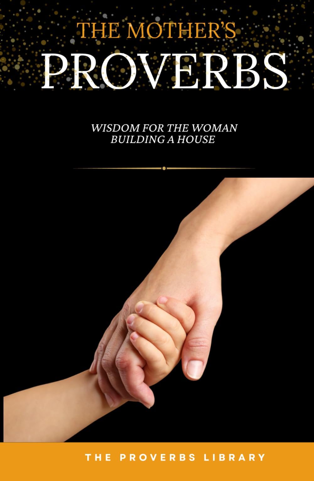 The Mother's Proverbs: Wisdom for the Woman Building a House