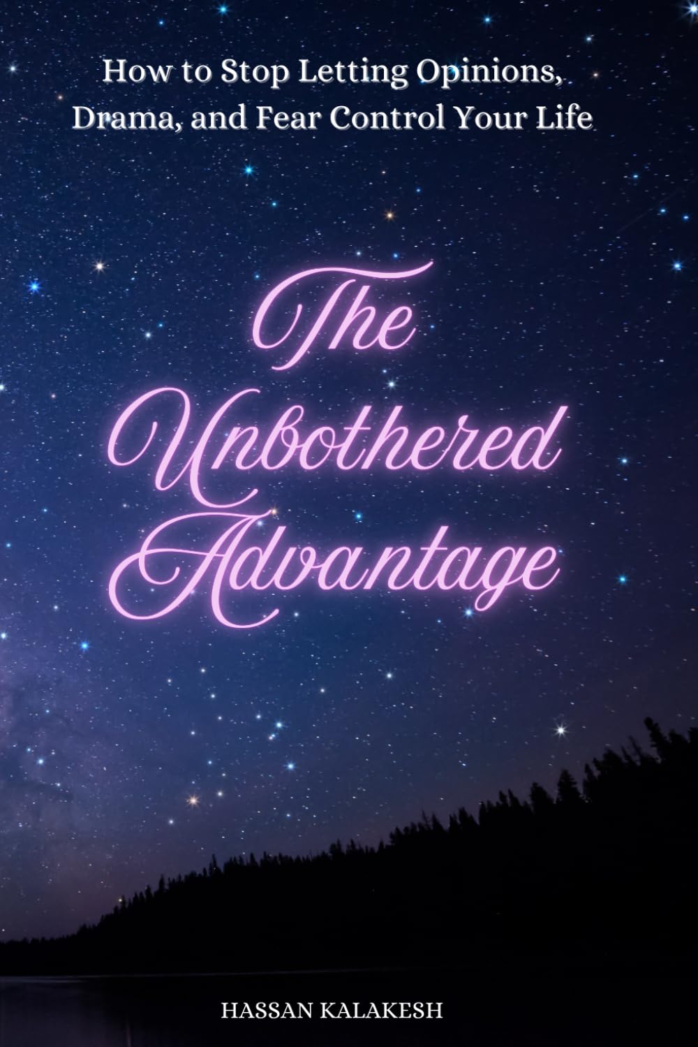 The Unbothered Advantage: How to Stop Letting Opinions, Drama, and Fear Control Your Life