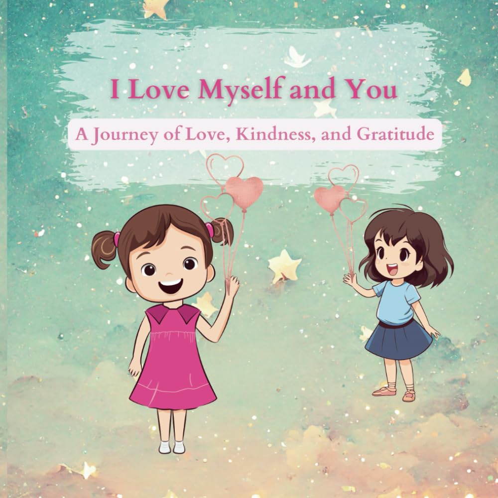 I Love Myself and You : Learning to Give and Grow Together: A Journey of Love, Kindness, and Gratitude "Sharing Love with Every Step"