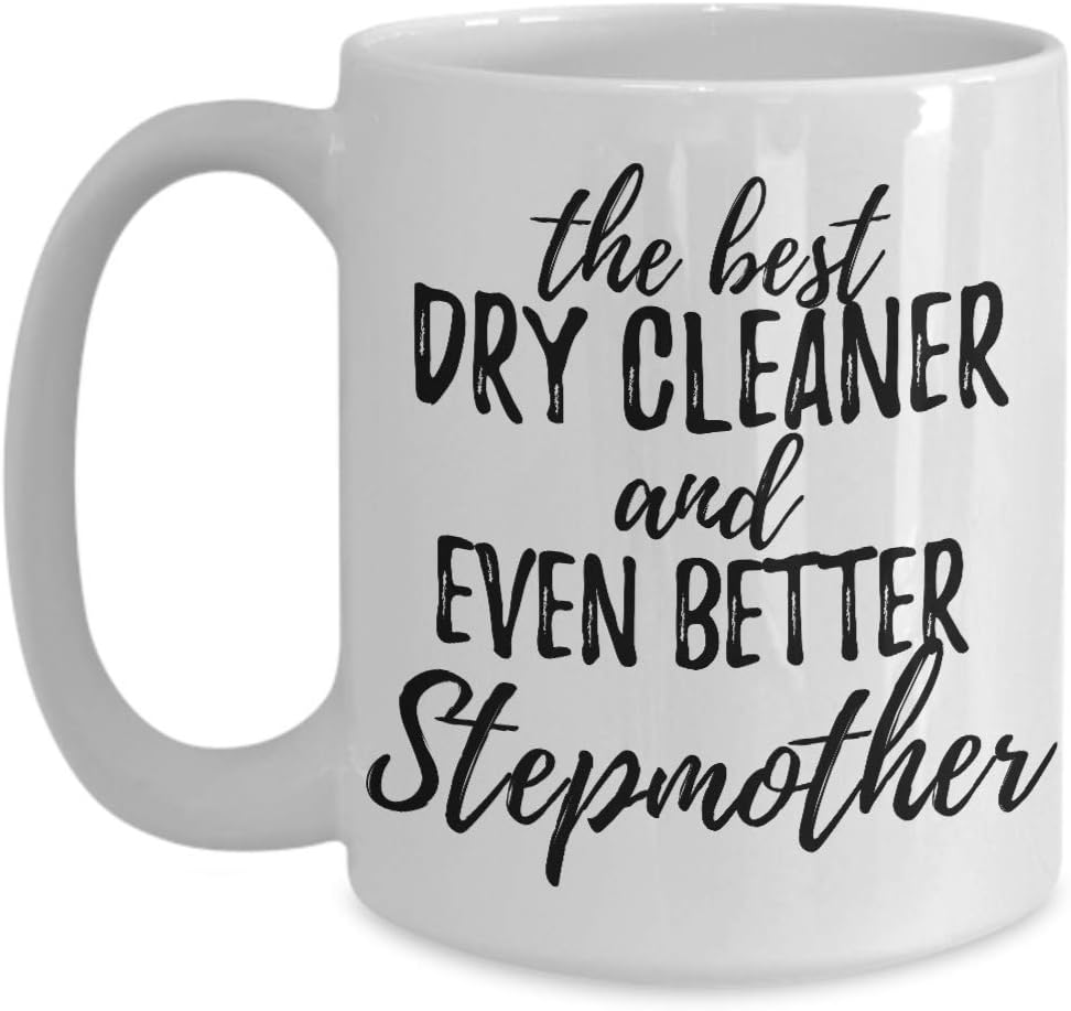 Dry Cleaner Stepmother Funny Gift Idea For Stepmom Mug Gag Inspiring Joke The Best and Even Better Coffee Tea Cup Large 15 oz
