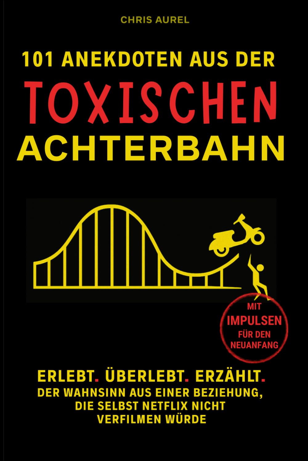 101 Anekdoten aus der toxischen Achterbahn: Satire. Schmerz. Narzissmus. Der Wahnsinn aus einer Beziehung, die selbst Netflix nicht verfilmen würde