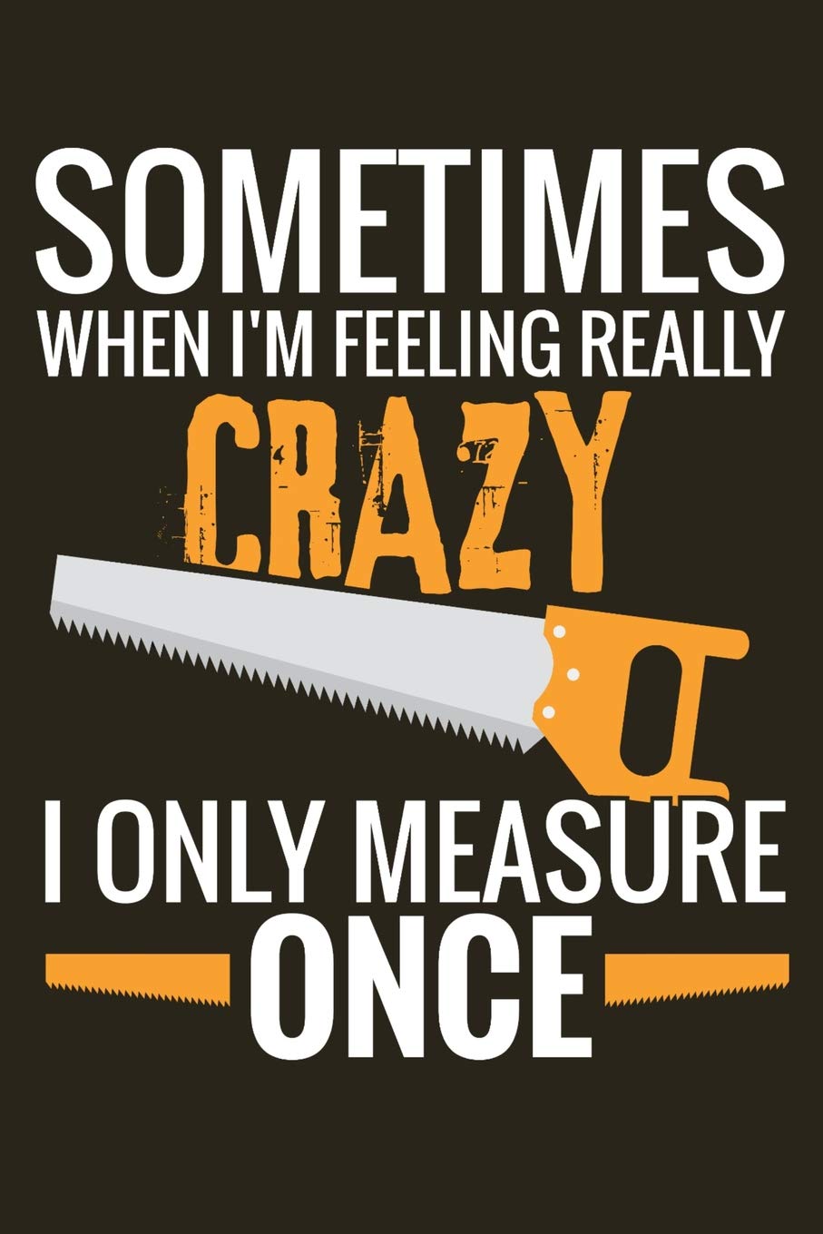 I 0nly Measure Once: Woodworking Notebook Journal | 120 pages of blank lined paper (6"x9") | Gift for woodworkers and carpenters