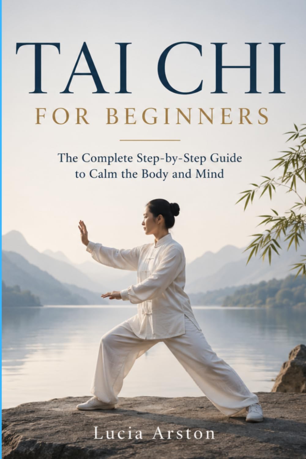 TAI CHI FOR BEGINNERS: The complete guide to calming body and mind, step by step