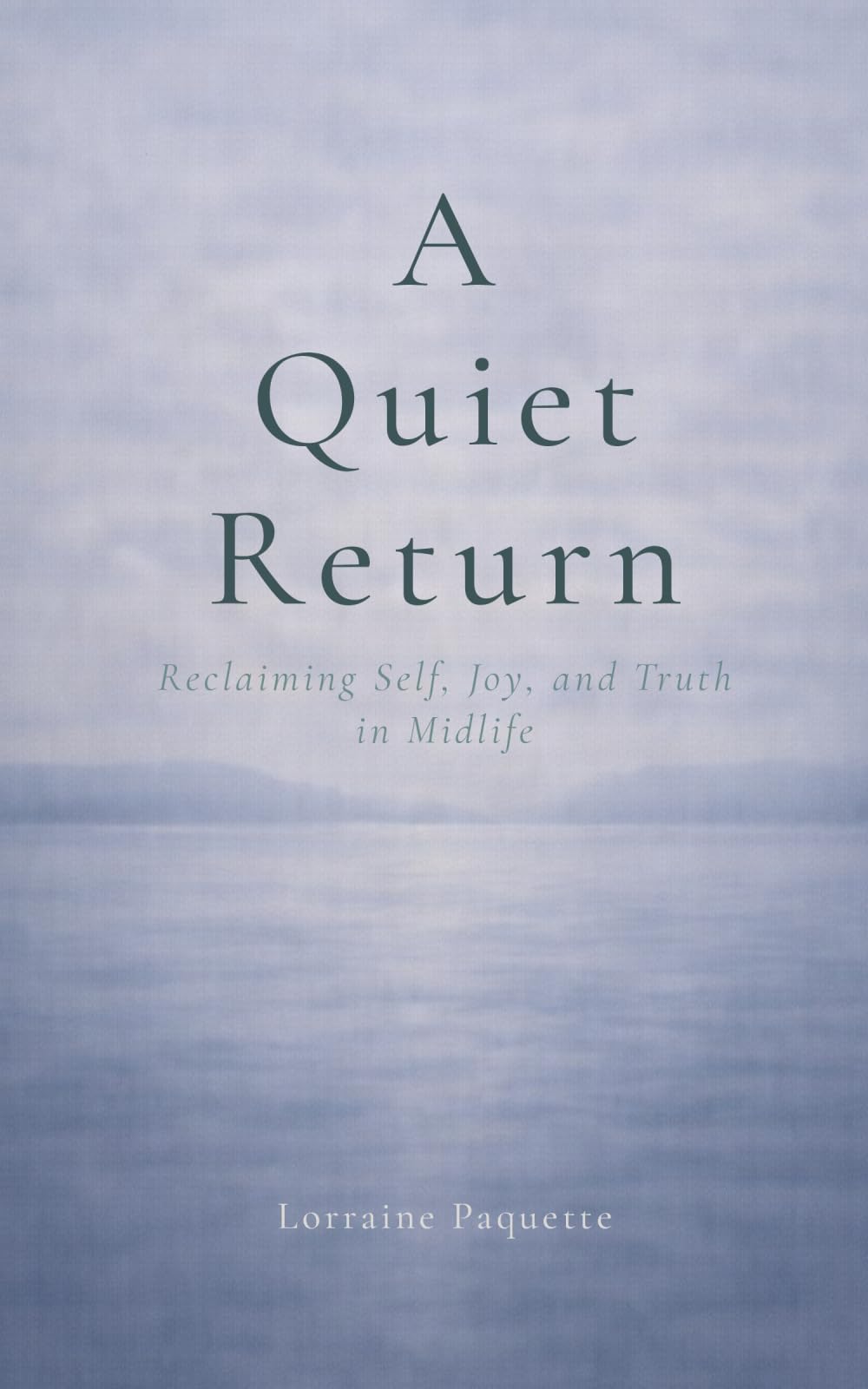 A Quiet Return: Reclaiming Self, Joy, and Truth in Midlife