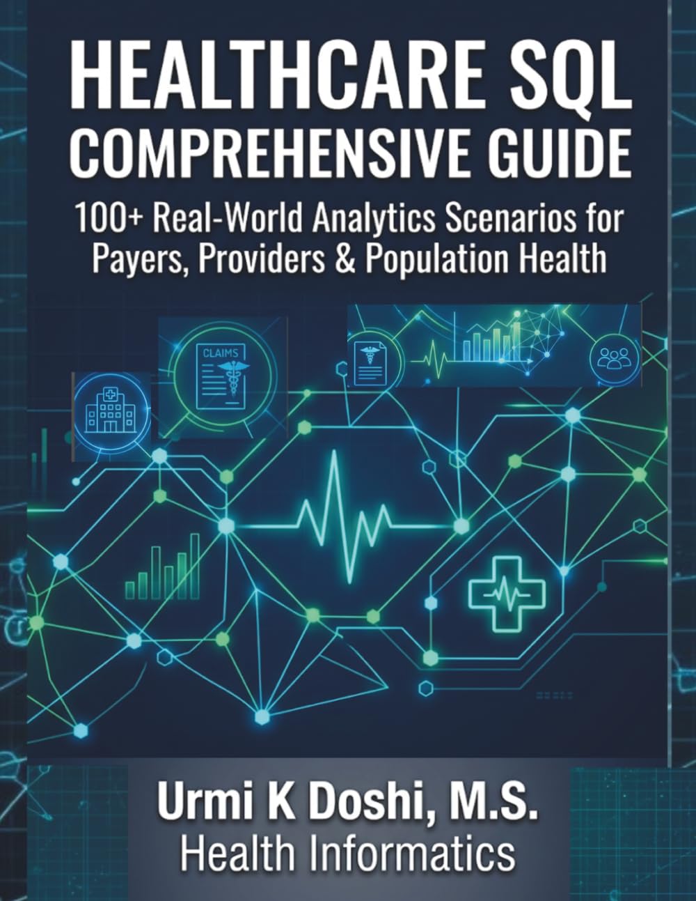 Healthcare SQL Comprehensive Guide: 100+ Real-World Analytics Scenarios for Payers, Providers & Population Health