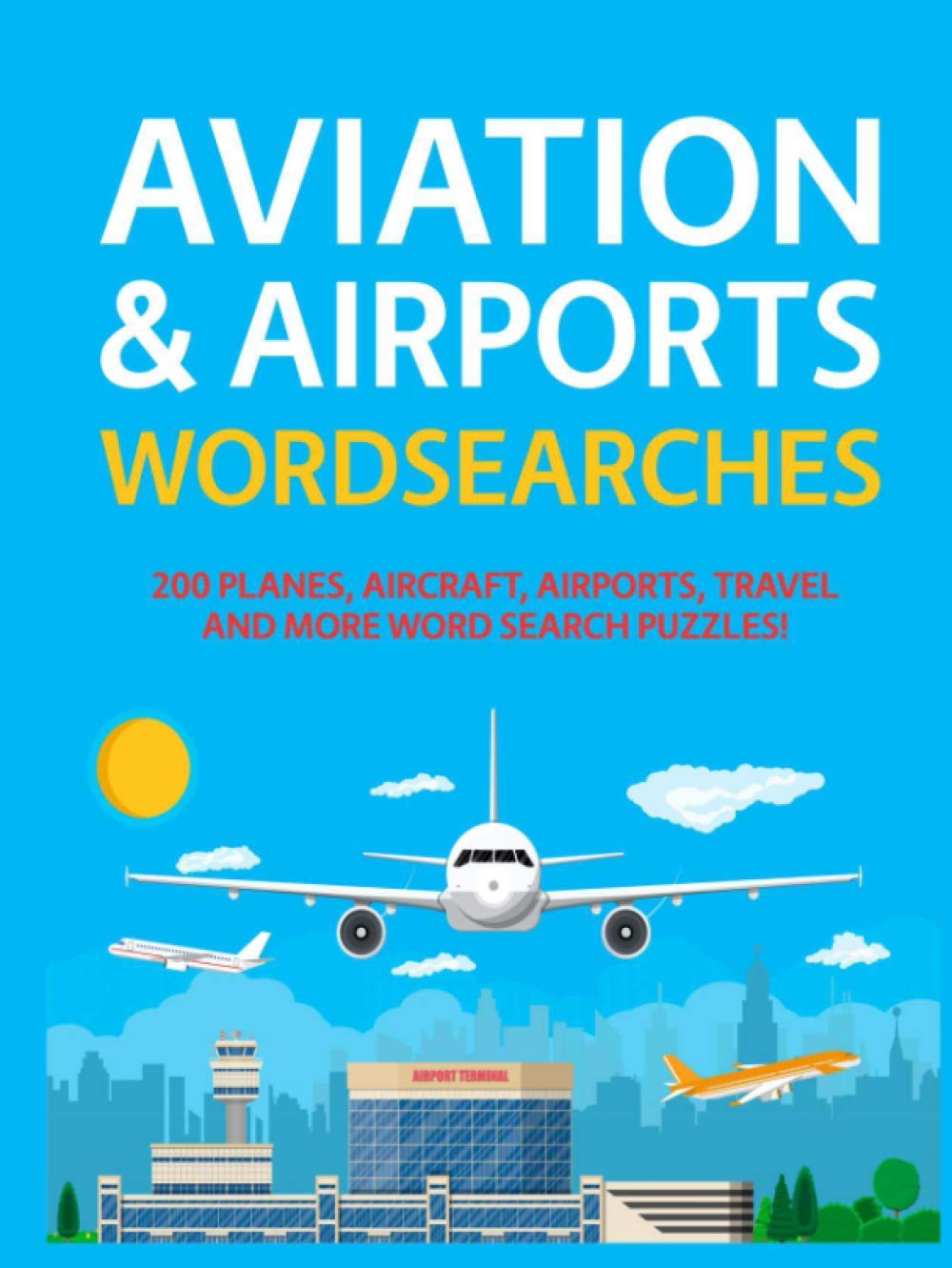 Aviation & Airports Wordsearches: 200 Planes, Aircraft, Airports, Travel and More Word Search Puzzles!