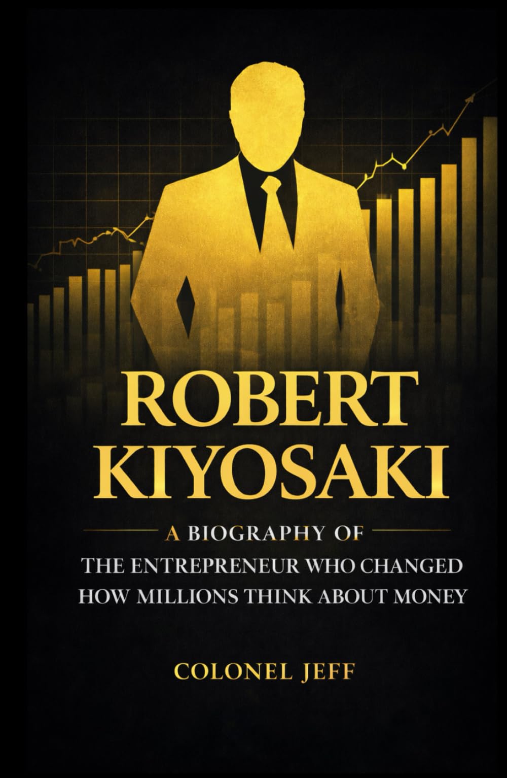 Robert Kiyosaki: A Professional Biography of the Entrepreneur Who Changed How Millions Think About Money