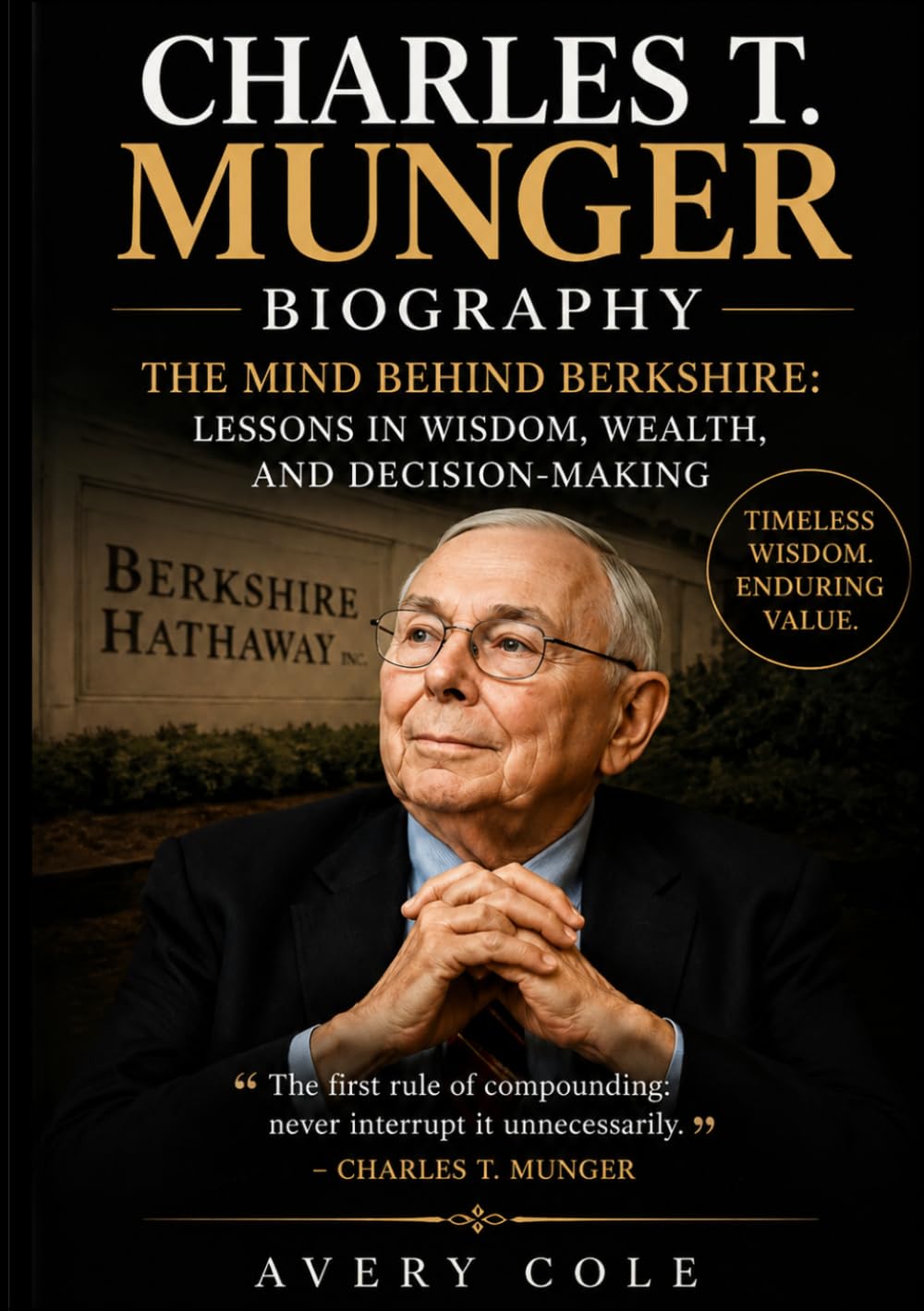 Charles T. Munger Biography: The Mind Behind Berkshire: Lessons in Wisdom, Wealth, and Decision-Making