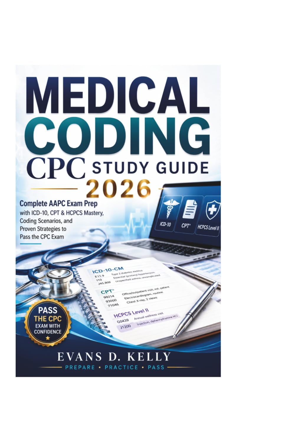 MEDICAL CODING CPC STUDY GUIDE 2026: Complete AAPC Exam Prep with ICD-10, CPT & HCPCS Mastery, Coding Scenarios, and Proven Strategies to Pass the CPC Exam