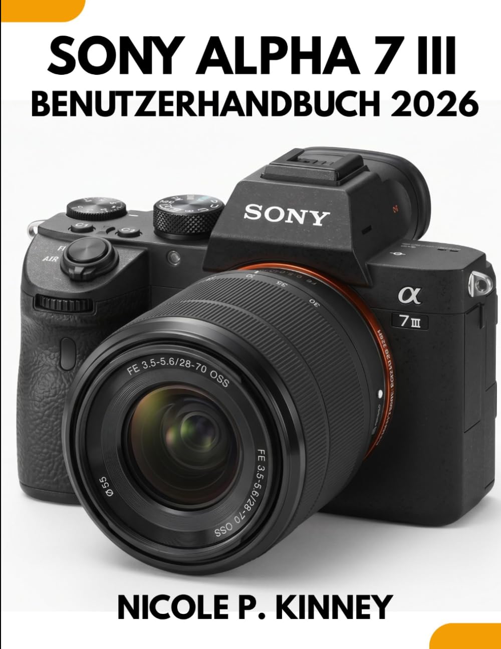 Sony Alpha 7 III Benutzerhandbuch 2026: Meistern Sie Ihre Kamera, erzählen Sie Ihre Geschichte: Eine einfache Schritt-für-Schritt-Anleitung für ... um das Leben selbstbewusst festzuhalten