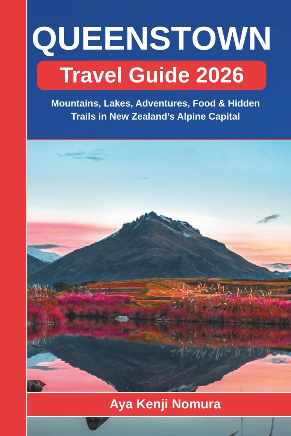 QUEENSTOWN TRAVEL GUIDE 2026: Mountains, Lakes, Adventures, Food & Hidden Trails in New Zealand’s Alpine Capital