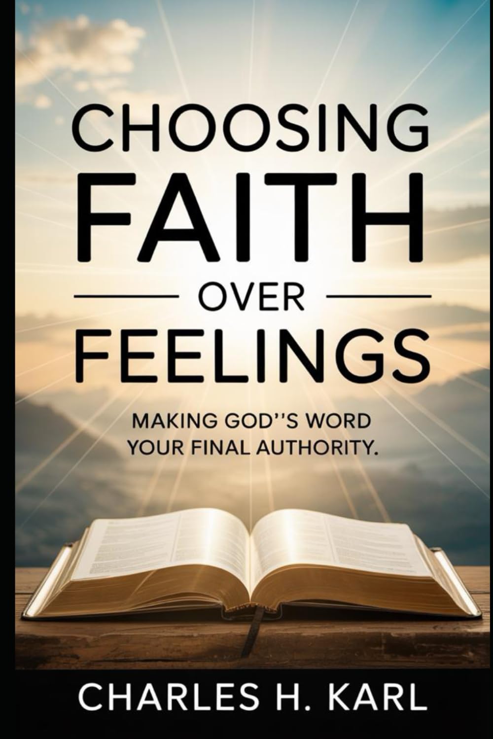 CHOOSING FAITH OVER FEELINGS – MAKING GOD’S WORD YOUR FINAL AUTHORITY: Scripture Over Sentiment