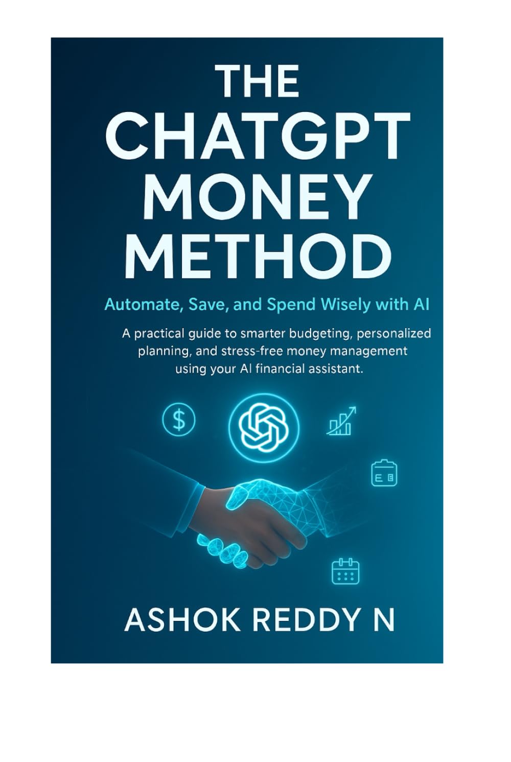 The ChatGPT Money Method: Automate, Save, and Spend Wisely with AI: A practical guide to smarter budgeting, personalized planning, and stress-free ... (The AI for Personal Finance Series)