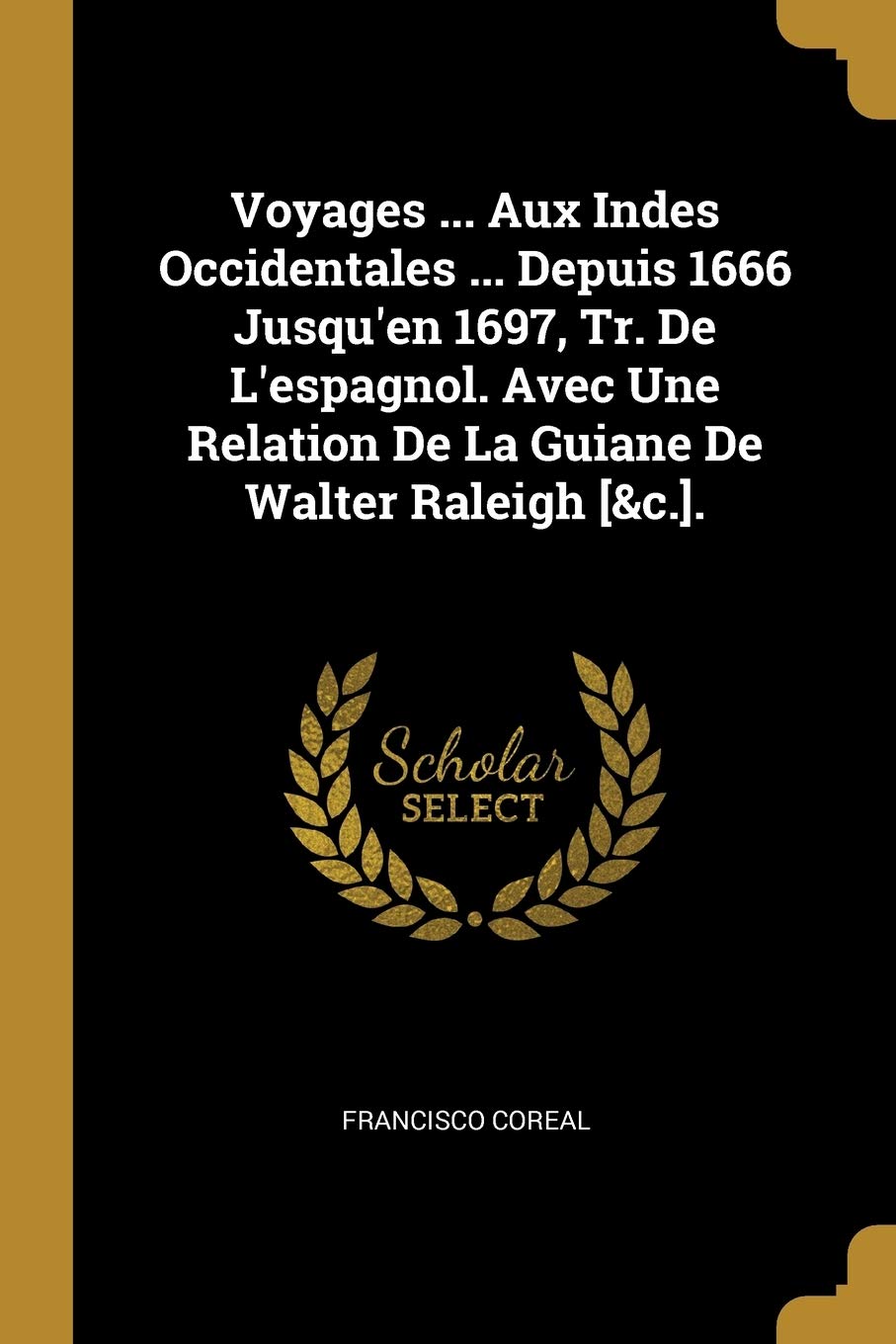 Voyages ... Aux Indes Occidentales ... Depuis 1666 Jusqu'en 1697, Tr. de l'Espagnol. Avec Une Relation de la Guiane de Walter Raleigh [&c.].