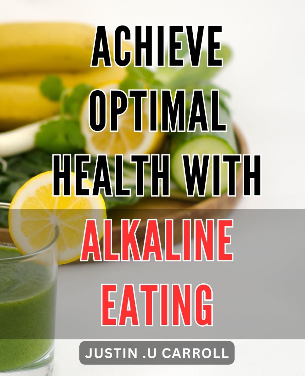 Achieve Optimal Health with Alkaline Eating: Transform Your Health with the Power of Alkaline Eating: A Comprehensive Guide to Optimum Well-being