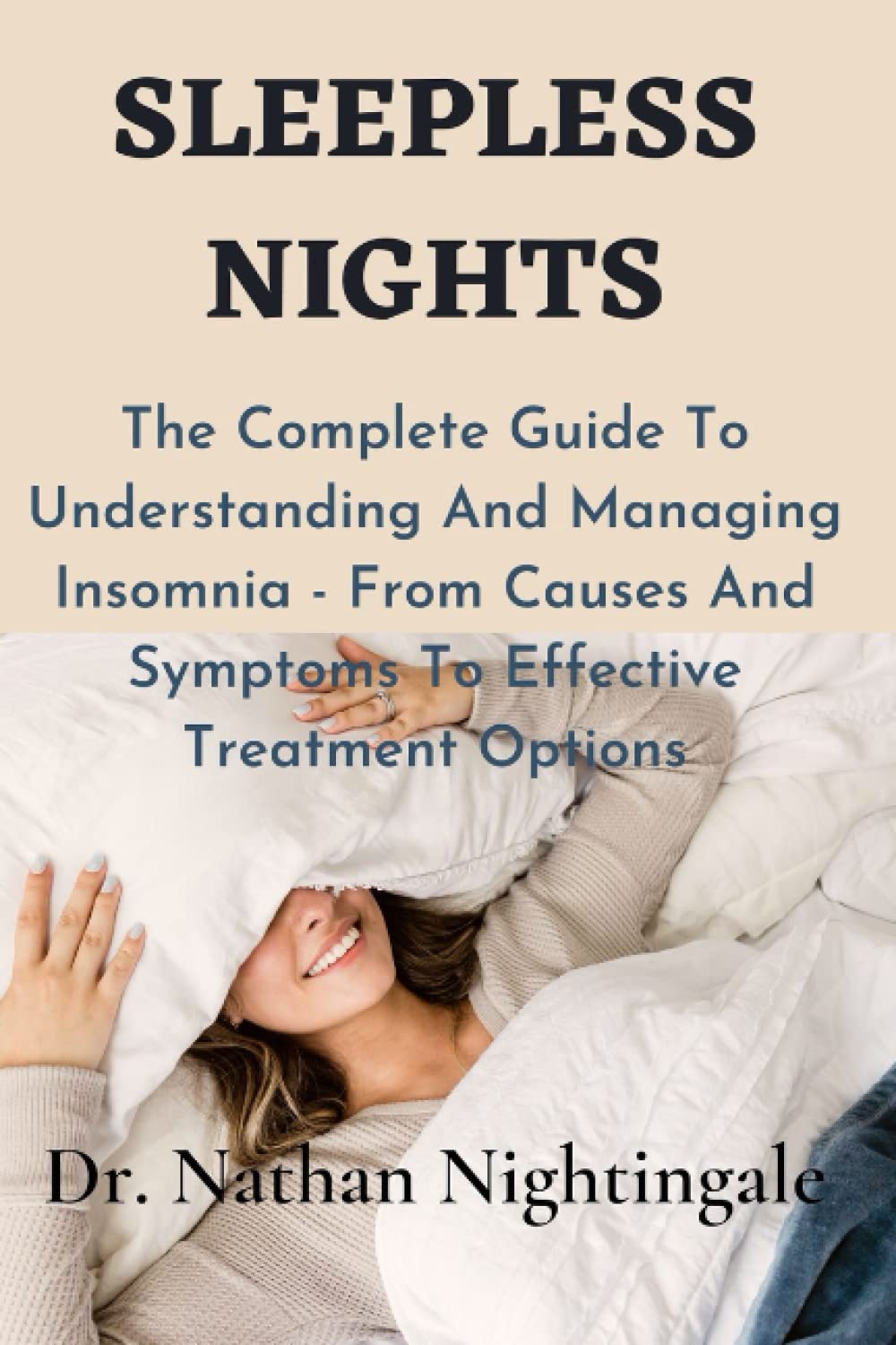 Sleepless Nights: The Complete Guide To Understanding And Managing Insomnia - From Causes And Symptoms To Effective Treatment Options