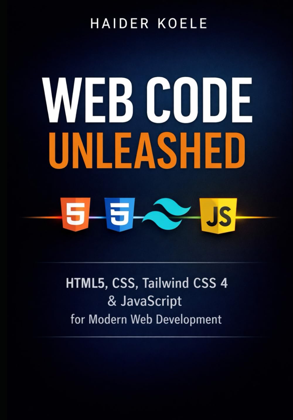 Web Code Unleashed: HTML5, CSS, Tailwind CSS 4 & JavaScript for Modern Web Development