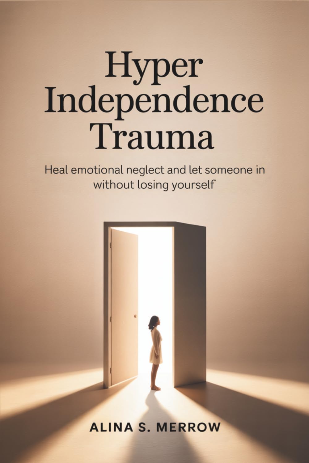 Hyper Independence Trauma: Heal Emotional Neglect and Let Someone In Without Losing Yourself