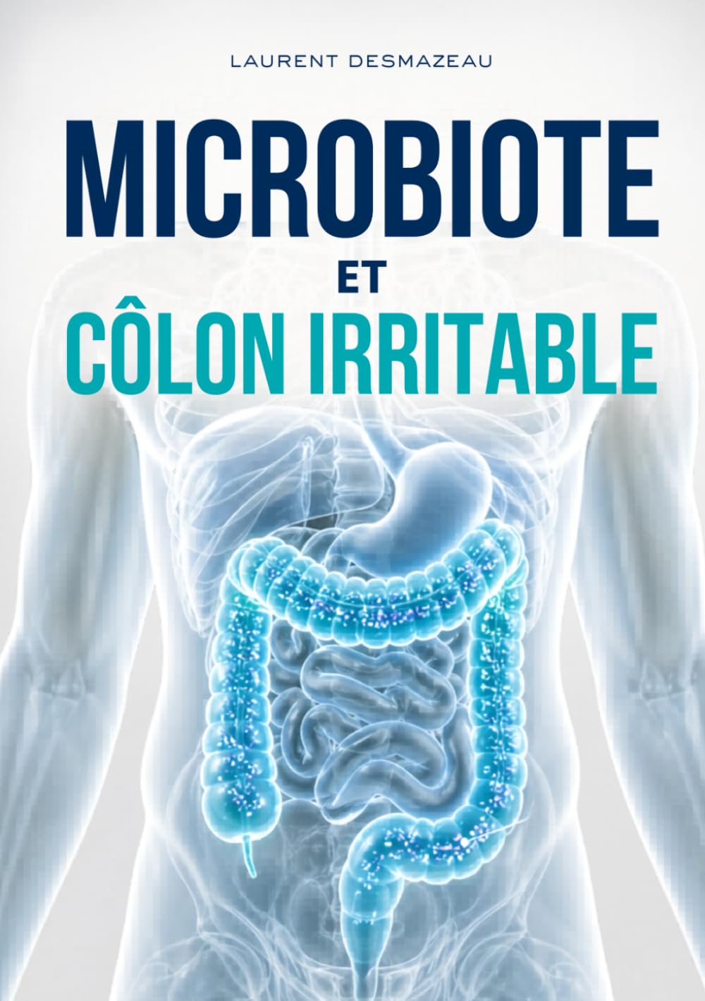 MICROBIOTE ET CÔLON IRRITABLE: Comprendre, apaiser et rééquilibrer son intestin pour réduire ballonnements, douleurs abdominales, diarrhée, ... digestif (LES POUVOIRS CACHÉS DU CORPS)