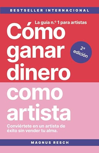 Cómo ganar dinero como artista: Conviértete en un artista de éxito sin vender tu alma. La guía n.º 1 para artistas.