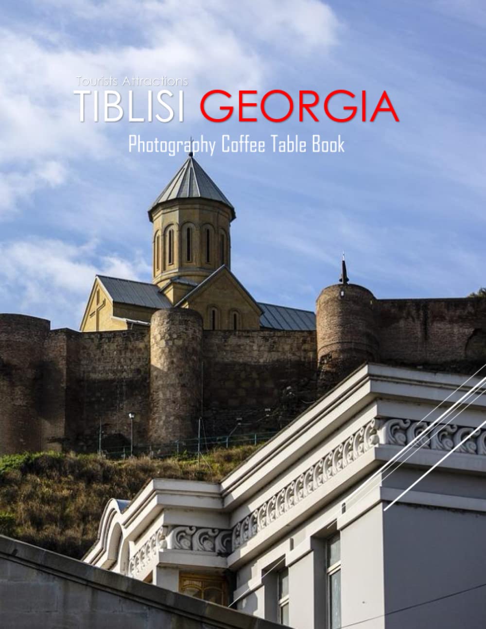 TBILISI GEORGIA Photography Coffee Table Book Tourists Attractions: A Mind-Blowing Tour In Tbilisi Georgia Photography Coffee Table Book: Special ... Images (8.5"*11") Paperback.April 16, 2023.