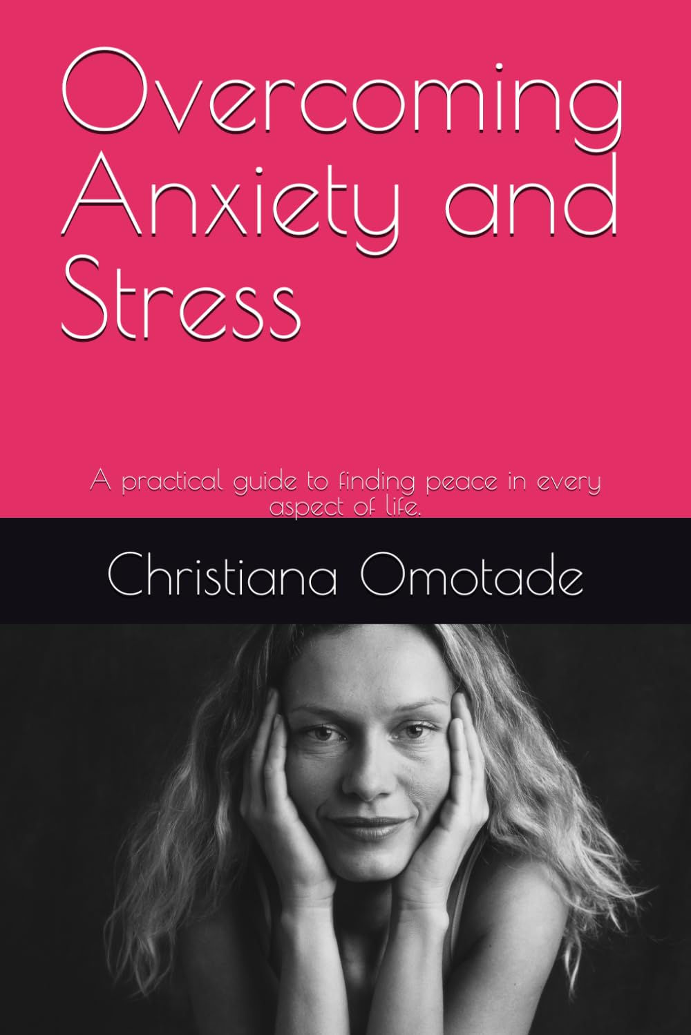 Overcoming Anxiety and Stress: A practical guide to finding peace in every aspect of life.