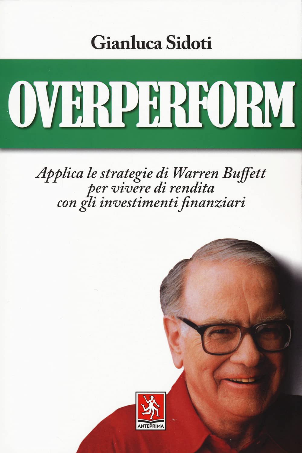 Overperform. Applica Le Strategie Di Warren Buffett Per Vivere Di Rendita Con Gli Investimenti Finanziari - 4