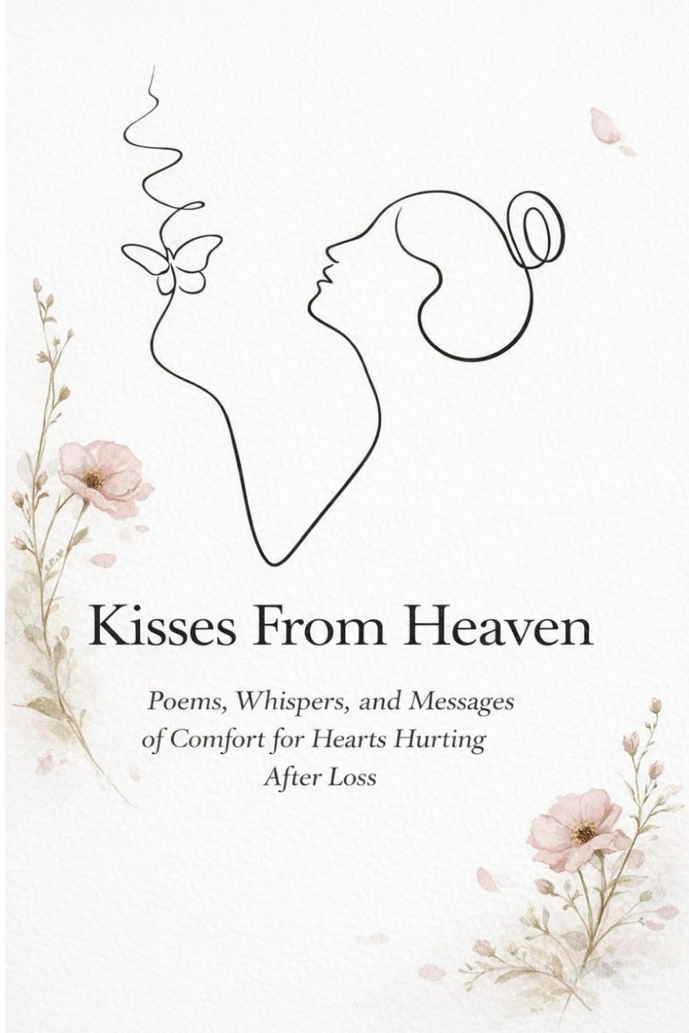 Kisses From Heaven: Poems, Whispers, and Messages of Comfort for Hearts Hurting After Loss