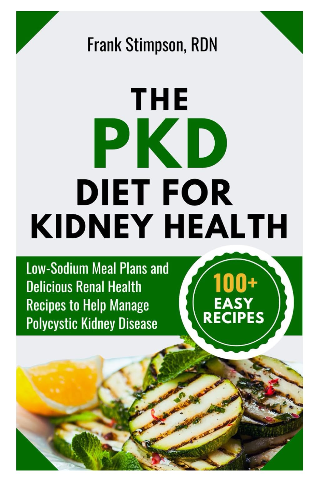 The PKD Diet for Kidney Health: Low-Sodium Meal Plans and Delicious Renal Health Recipes to Help Manage Polycystic Kidney Disease