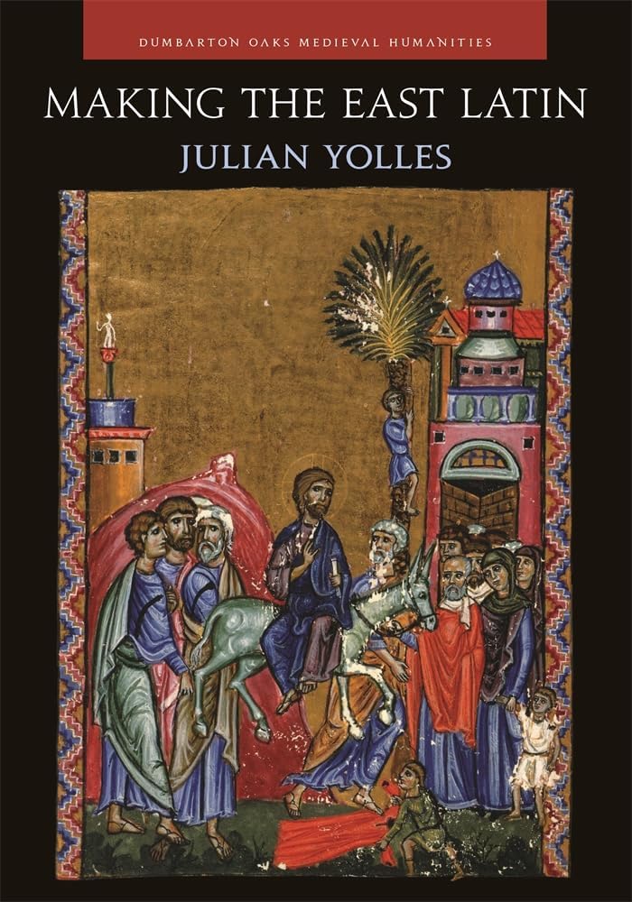 Making the East Latin: The Latin Literature of the Levant in the Era of the Crusades