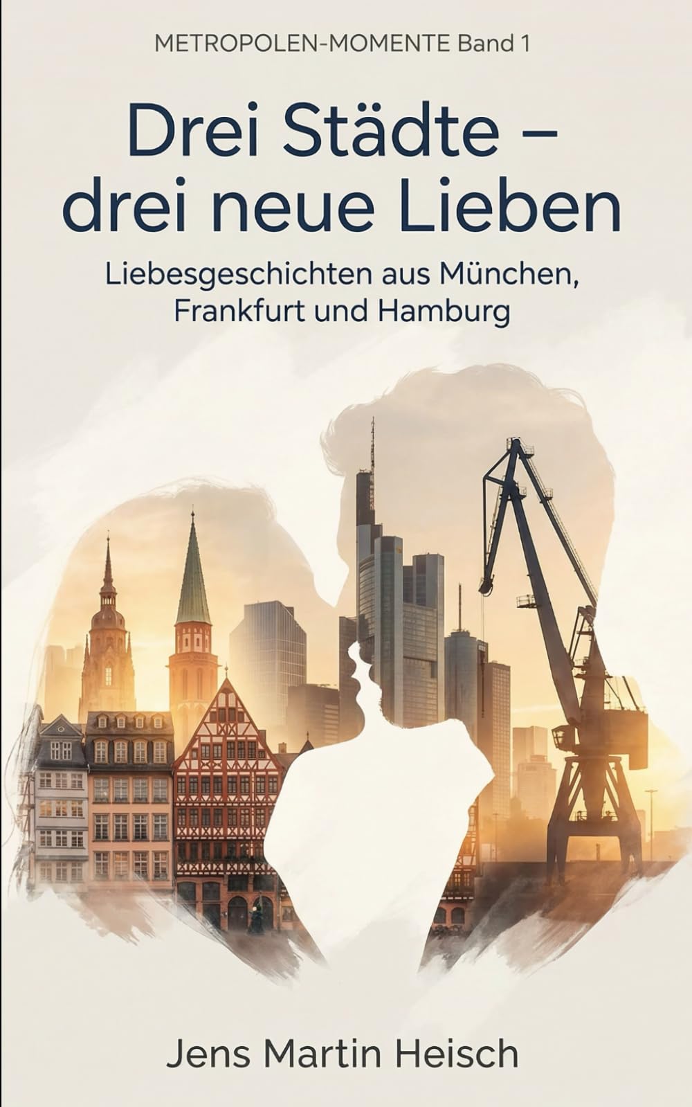 Drei Städte – drei neue Lieben: Metropolen-Momente Band 1 - Liebesgeschichten aus München, Frankfurt und Hamburg (Metropolen-Momente Liebesgeschichten)